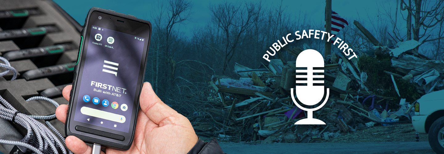 A hand holding a FirstNet phone over a device cache, tornado damage in Kentucky, Public Safety First Podcast logo