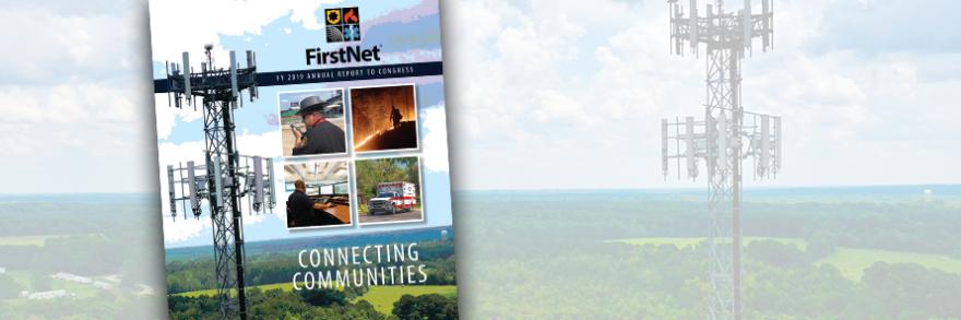 FirstNet FY 2019 Annual Report to Congress: Connecting Communities”; a law enforcement officer speaks into a cell phone; a firefighter fights a wildfire; a telecommunications professional looks at computer monitors; an ambulance sits parked in front of trees; background image of a FirstNet cell tower 