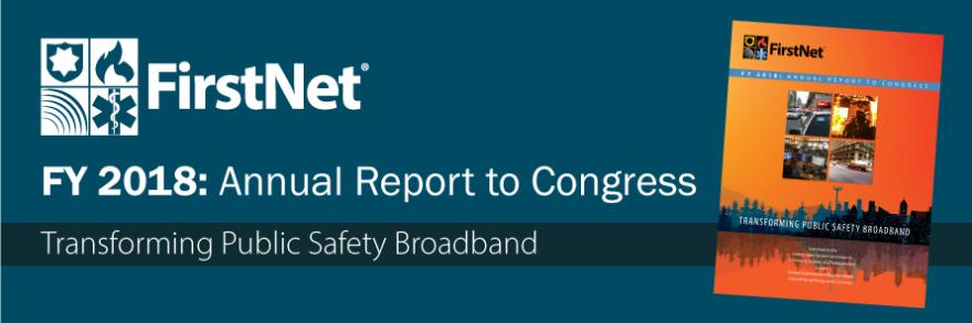 The words "FY 2017 Annual Report to Congress Transforming Public Safety Broadband" with the cover of the annual report on the right and the FirstNet logo on the left.